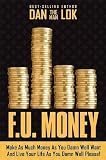 F.U. Money: Make As Much Money As You Want And Live Your Life As You Damn Well Please!