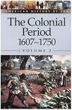 American History by Era - The Colonial Period: 1607-1750 Vol. 2 (paperback edition) (American History by Era)