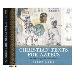 Christian Texts for Aztecs: Art and Liturgy In Colonial Mexico