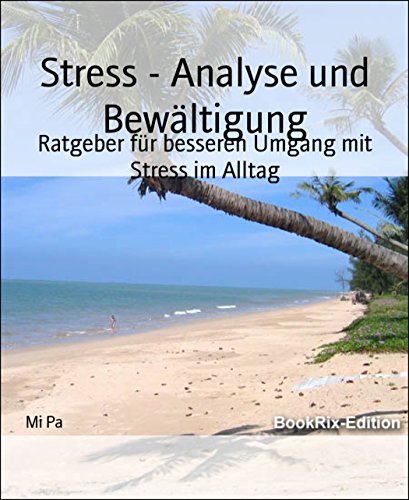 Stress - Analyse und Bewältigung: Ratgeber für besseren Umgang mit Stress im Alltag (German Edition)