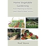 home vegetable gardening from planning to harvest learn how to have success