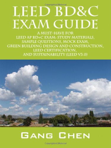 LEED BD&C EXAM GUIDE: A Must-Have for the LEED AP BD+C Exam: Study Materials, Sample Questions, Mock Exam, Green Building Design and Construction, LEED Certification, and Sustainability (LEED)