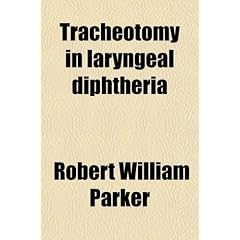 Tracheotomy in Laryngeal Diphtheria by Robert William Parker