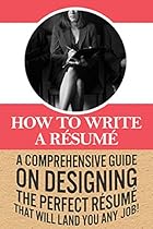 How To Write A R&eacute;sum&eacute;: A comprehensive guide on designing the perfect r&eacute;sum&eacute; that will land you any job!