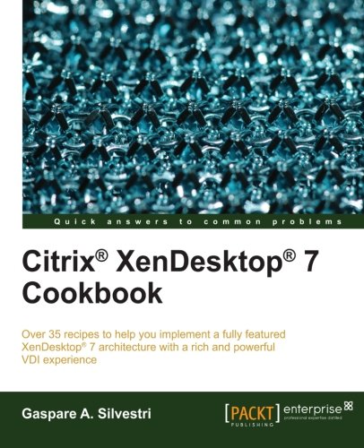 Citrix® XenDesktop® 7 Cookbook (Quick Answers to Common Problems)
