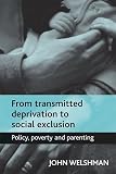From Transmitted Deprivation to Social Exclusion: Policy, Poverty and Parenting
