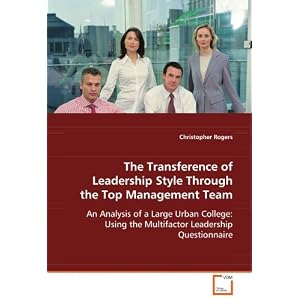 The Transference of Leadership Style Through the TopManagement Team: An Analysis of a Large Urban... by Christopher Rogers
