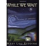 While We Wait: Living the Questions of Advent
