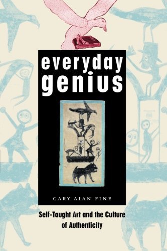 Everyday Genius: Self-Taught Art and the Culture of Authenticity