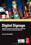 Digital Signage: Software, Networks, Advertising, and Displays: A Primer for Understanding the Business (NAB Executive Technology Briefings)