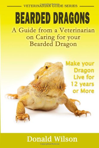 bearded dragons  a guide from a veterinarian on caring for your bearded dragon how to make your dragon live for
