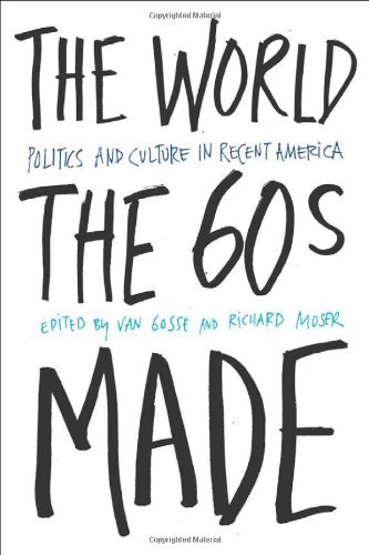 The World Sixties Made: Politics And Culture In Recent America (Critical Perspectives On The P)