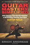 Guitar Mastery Simplified: How Anyone Can Quickly Become a Strumming, Chords, and Lead Guitar Ninja