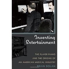 Inventing Entertainment: The Player Piano and the Origins of an American Musical Industry