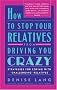 How to Stop Your Relatives from Driving You Crazy: Strategies for Coping With How to Stop Your Relatives from Driving You Crazy: Strategies for Coping With