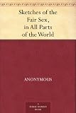 Sketches of the Fair Sex, in All Parts of the World