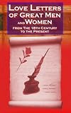 Love Letters of Great Men and Women : From The Eighteenth Century To The Present Day