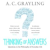 Thinking of Answers: Questions in the Philosophy of Everyday Life | [A. C. Grayling]