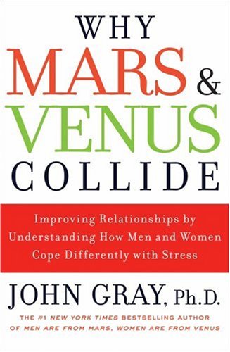 Why Mars and Venus Collide: Improving Relationships by Understanding How Men and Women Cope Differently with Stress