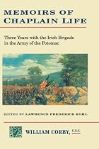 Memoirs of Chaplain Life: 3 Years in the Irish Brigage with the Army of the Potomac (Irish in the Civil War)