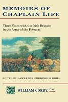 Memoirs of Chaplain Life: 3 Years in the Irish Brigage with the Army of the Potomac (Irish in the Civil War)
