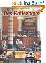 Das Kaffeehaus: Geschicht'n und 120 unwiderstehliche Originalrezepte f�r Torten, Geb�ck und Mehlspeisen
