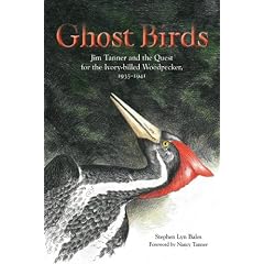 Ghost Birds: Jim Tanner and the Quest for the Ivory-billed Woodpecker, 1935-1941