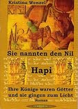 Sie nannten den Nil Hapi - Ihre K&ouml;nige waren G&ouml;tter und sie gingen zum Licht der Ewigkeit - Kristina Wenzel