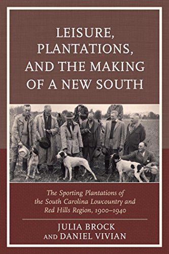 Leisure, Plantations, and the Making of a New South: The Sporting Plantations of the South Carolina Lowcountry and Red Hills Region, 1900-1940 (New Studies in Southern History)