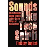 Sounds Like Teen Spirit: Stolen Melodies, Ripped-Off Riffs, and the Secret History of Rock and Roll