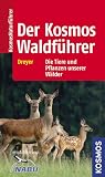Der Kosmos - Waldf�hrer: �kologie, Gef�hrdung, Schutz. 200 Pflanzenarten und ihre �kologischen Standortbestimungen. 300 Tierarten, ihr Verhalten und ... Die Tiere und Pflanzen unserer W�lder - Eva Dreyer, Wolfgang Dreyer