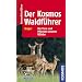Der Kosmos - Waldf�hrer: �kologie, Gef�hrdung, Schutz. 200 Pflanzenarten und ihre �kologischen Standortbestimungen. 300 Tierarten, ihr Verhalten und ... Die Tiere und Pflanzen unserer W�lder