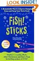 Fish! Sticks: A Remarkable Way to Adapt to Changing Times and Keep Your Work Fresh