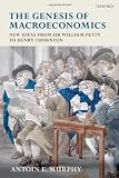 The Genesis of Macroeconomics: New Ideas from Sir William Petty to Henry Thornton