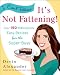 I Can't Believe It's Not Fattening!: Over 150 Ridiculously Easy Recipes for the Super Busy