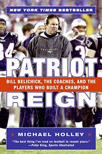 patriot reign bill belichick the coaches and the players who built a champion