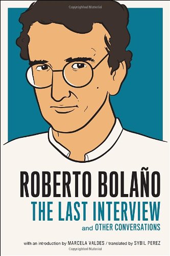 Roberto Bolano: The Last Interview: And Other Conversations (The Last Interview Series)