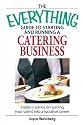 Everything Guide to Starting and Running a Catering Business: Insider's advice on turning your talent into a Career (Everything: Business and Personal Finance)