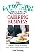 Everything Guide to Starting and Running a Catering Business: Insider's advice on turning your talent into a Career (Everything: Business and Personal Finance)