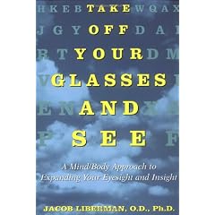 Take Off Your Glasses and See: A Mind/Body Approach to Expanding Your Eyesight and Insight