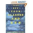 Take Off Your Glasses and See: A Mind/Body Approach to Expanding Your Eyesight and Insight