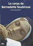 Le corps de Bernadette Soubirous dans sa vie, dans sa mort, dans sa béatification