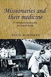 Missionaries and their medicine : a Christian modernity for tribal India