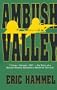 Ambush Valley: I Corps, Vietnam, 1967 -- The Story of a Marine Infantry Battalion's Battle for Survival