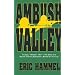 Ambush Valley: I Corps, Vietnam, 1967 -- The Story of a Marine Infantry Battalion's Battle for Survival