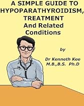 A Simple Guide to Hypoparathyroidism, Treatment and Related Conditions (A Simple Guide to Medical Conditions) A Simple Guide to Hypoparathyroidism, Treatment and Related Conditions (A Simple Guide to Medical Conditions)