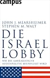 Die Israel-Lobby: Wie die amerikanische Au�enpolitik beeinflusst wird - John J. Mearsheimer