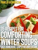 35 Recipes For Comforting Winter Soups - Easy Homemade Soups For Wintertime (The Amazing Recipes for Soup and Ultimate Soup Recipes Collection)