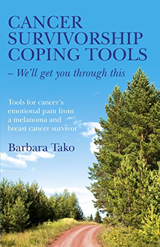 Cancer Survivorship Coping Tools - We'll Get you Through This: Tools for Cancer's Emotional Pain From a Melanoma and Breast Cancer Survivor, by Barbara Tako