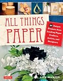 All Things Paper: 20 Uniques Projects from Leading Paper Crafters, Artists, and Designers